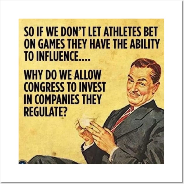 If we don't let athletes bet on games they can influence... why is Congress allowed to invest in companies they regulate? Wall Art by The AEGIS Alliance